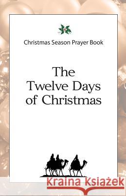 Christmas Season Prayer Book: The Twelve Days of Christmas Daniel D. Schroeder 9780692399330