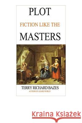 Plot Fiction like the Masters: Ian Fleming, Jane Austen, Evelyn Waugh and the Secrets of Story-Building Bazes, Terry Richard 9780692399569 Rosencrantz & Guildenstern Publishers