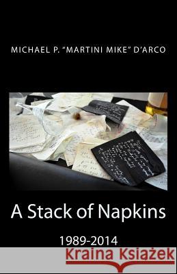 A Stack of Napkins: 1989-2014 A collection of bar and drink musings D'Arco, Michael P. 9780692399859 House of D'Arco