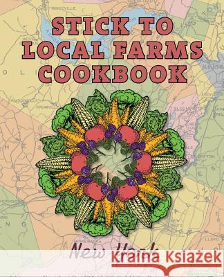 Stick to Local Farms Cookbook: New York Maria Reidelbach 9780692400357 Corn Cow, Inc.