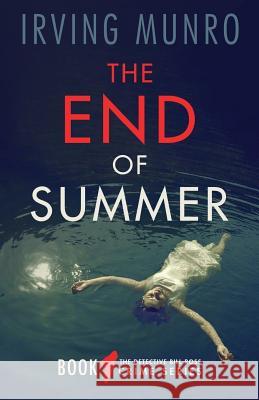 The End of Summer: Book One of the Detective Bill Ross Crime Series Irving Munro 9780692401606