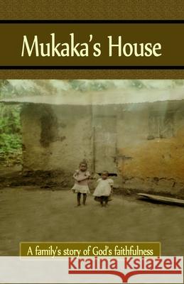 Mukaka's House: A family's story of God's faithfulness Amy Collins Brandy Collins Brandon Collins 9780692401910 Charles Collins