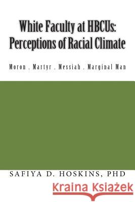White Faculty at HBCUs: Perceptions of Racial Climate Hoskins Phd, Safiya D. 9780692401941