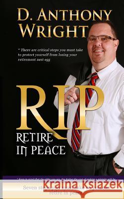 Retire in Peace: 7 Immediate Steps in 2015 You Must Take So You Can Retire in Peace. MR D. Anthony Wright 9780692403419 Retirement Specialty Group, Inc