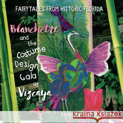 Blanchette and the Costume Design Gala at Vizcaya: Fairytales from Historic Florida Alejandra Bunster Alejandra Bunster 9780692405062 Alejandra Bunster