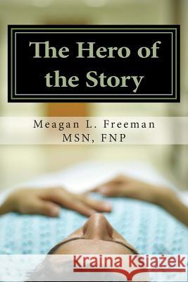 The Hero of the Story: Reclaiming Your Life After a Multiple Sclerosis Diagnosis Meagan L. Freema Dr Wayne E. Freeman 9780692405598