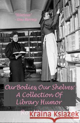 Our Bodies, Our Shelves: A Collection Of Library Humor Warren, Roz 9780692406465 Humoroutcasts Press