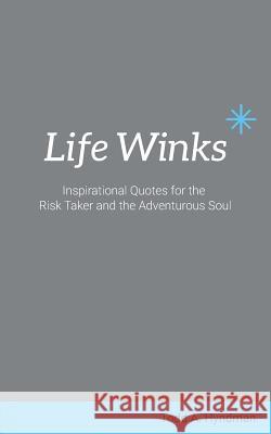 Life Winks: Inspirational Quotes for the Risk Taker and the Adventurous Soul Todd a. Hyndman Carolyn L. Mears Tim Morris 9780692406557 Above Resistance