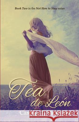 Tea de Leon: Book 2 of the Not Here To Stay Series McMullen, Carolina P. 9780692407134 Three Bird Press