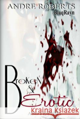 Broken & Erotic: Entice 2 Andre Roberts And Friends 9780692407332 Blaqrayn Publishing Plus