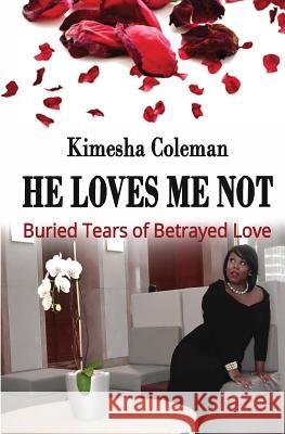 He Loves Me Not: Buried Tears of Betrayed Love Kimesha Coleman Carmen Humble 9780692408063 Kimesha Coleman