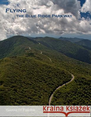 Flying the Blue Ridge Parkway Garrett Fisher 9780692408643 Tenmile Publishing LLC