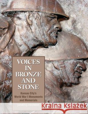 Voices in Bronze and Stone: Kansas City's World War I Monuments and Memorials James J. Heiman 9780692409282