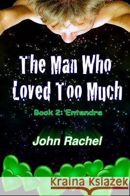 The Man Who Loved Too Much - Book 2: Entendre John Rachel 9780692409763 Literary Vagabond