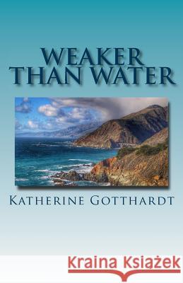 Weaker Than Water Katherine M. Gotthardt 9780692410158 Kmg Publishing