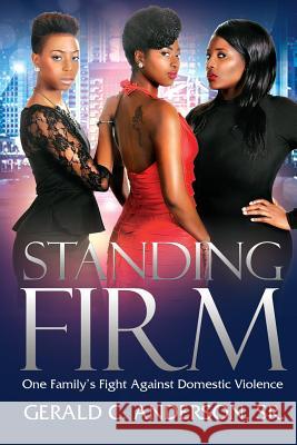 Standing Firm: One Family's Fight Against Domestic Violence Gerald C Anderson, Sr   9780692411094 Gerald C.Anderson#publishing