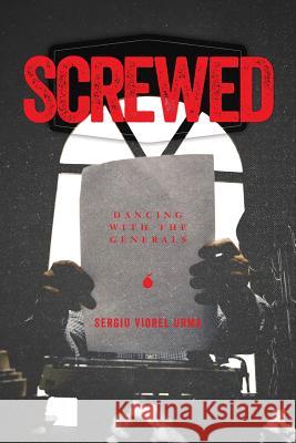 Screwed: Dancing with the Generals Sergiu Viorel Urma 9780692413500 Sergiu Viorel Urma