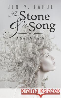 The Stone and the Song: A Fairy Tale Ben y. Faroe 9780692413746