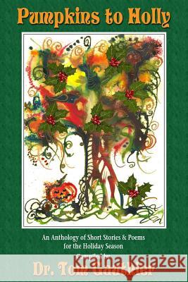 PUMPKINS To HOLLY: An Anthology of Short Stories, Poems and Trivia for the Holidays Gauthier, Tom 9780692414552