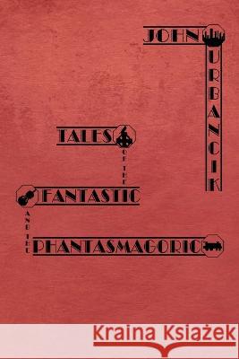 Tales of the Fantastic and the Phantasmagoric John Urbancik 9780692414668 Darkfluidity