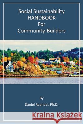 Social Sustainability HANDBOOK for Community-Builders Raphael, Daniel 9780692416402 Daniel Raphael Consulting