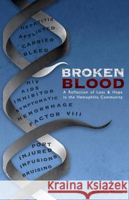 Broken Blood: A reflection of Loss and Hope in the Hemophilia Community Mann, Sabrina a. 9780692417010 Sabrina Mann