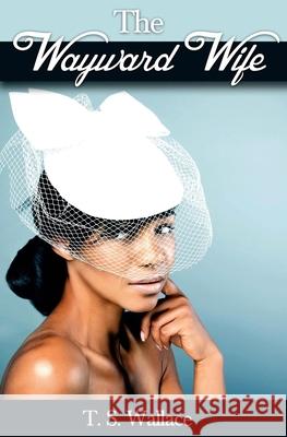 The Wayward Wife T. S. Wallace 9780692417690 Write Way