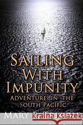 Sailing with Impunity: Adventure in the South Pacific Mary E. Trimble 9780692417782 Sheltergraphics