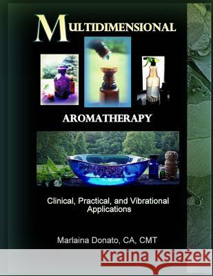 Multidimensional Aromatherapy: Clinical, Practical, and Vibrational Applications Cmt Marlaina Donat 9780692418390
