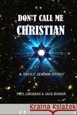 Don't Call Me Christian: A truly Jewish story Wasson, Jack 9780692419366 Tishbite Press