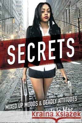 Secrets: Mixed Up Moods & Deadly Attitudes Jojo Mac 9780692419694 Jojo Mac
