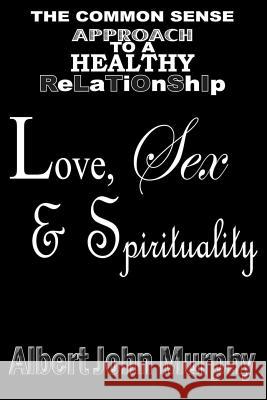Love, Sex and Spirituality Albert John Murphy 9780692420027