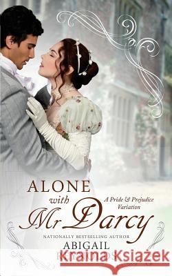 Alone with Mr. Darcy: A Pride & Prejudice Variation Abigail Reynolds 9780692420157 White Soup Press