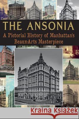 The Ansonia: A Pictorial History of Manhattan's Beaux-Arts Masterpiece The Cardinals 9780692420577 Campfire Network