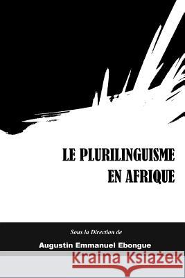 Le Plurilinguisme en Afrique: Representations, Description et Interventions Ebongue (Ed )., Augustin Emmanuel 9780692420966