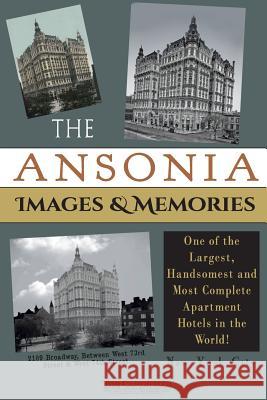 The Ansonia Images & Memories: One of the Largest, Handsomest and Most Complete Apartment Hotels in the World! The Cardinals 9780692421727 Campfire Network