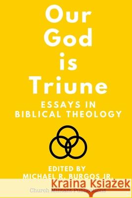 Our God is Triune: Essays in Biblical Theology Diaz, Hiram R., III 9780692422915 Church Militant Publications