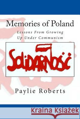 Memories of Poland, Lessons From Growing Up Under Communism Roberts, Paylie 9780692423400 Paylie Robert's Books