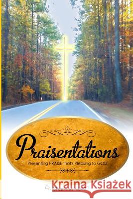 Praisentations: Presenting PRAISE that's Pleasing to GOD Nelson, Charlene 9780692423462