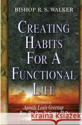 Creating Habits For A Functional Life Walker, Bishop R. S. 9780692424070 Bishop R S Walker Ministries