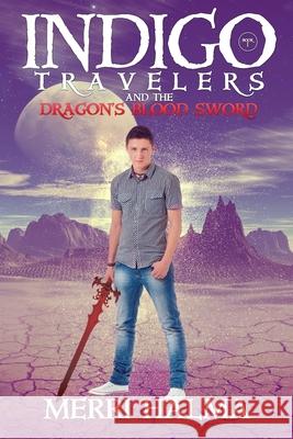 Indigo Travelers And the Dragon's Blood Sword: Book 1 of the Indigo Traveler Series Halma, Merri 9780692425572