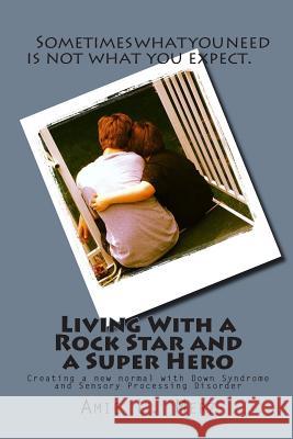 Living With a Rock Star and a Super Hero: Creating a new normal with Down Syndrome and Sensory Processing Disorder Dill, Margo L. 9780692426050