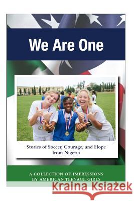 We Are One: Stories of Soccer, Courage, and Hope from Nigeria Adam C. Miles Hailey Oldham Marissa Miles 9780692426371 Bridges to Your Best LLC