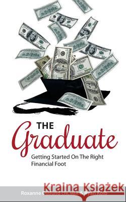 The Graduate: Getting Started on the Right Financial Foot Roxanne Ostlund Ryan Kolb 9780692426425