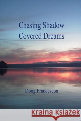 Chasing Shadow Covered Dreams Doug Francescon 9780692426432 Doug Francescon