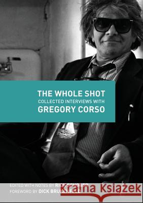 The Whole Shot: Collected Interviews with Gregory Corso Rick Schober Dick Brukenfeld 9780692427132 Richard Schober D/B/A Tough Poets Press