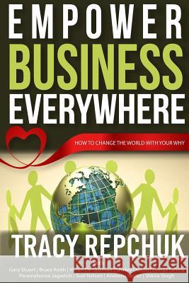 Empower Business Everywhere: How to Change the World with Your Why Tracy Repchuk Suzi Nelsen 9780692427316