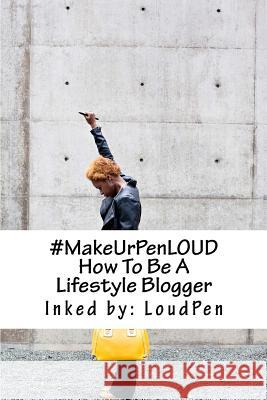 #MakeUrPenLOUD: How To Be A Lifestyle Blogger Pen, Loud 9780692428351 Not Avail