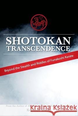 Shotokan Transcendence: Beyond the Stealth and Riddles of Funakoshi Karate Kousaku Yokota 9780692428542 Azami Press