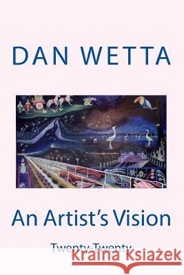 An Artist's Vision: Twenty-twenty Wetta Jr, Daniel 9780692428887 Daniel Wetta Publishing